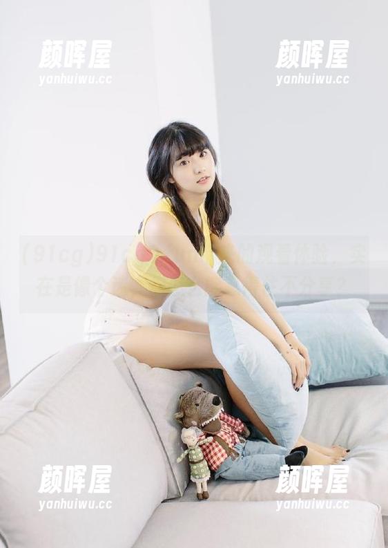 91cg3.fun带来的观看体验，实在是像个迷，你怎么能忍得住不分享？